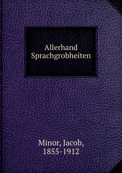 Обложка книги Allerhand Sprachgrobheiten, Jacob Minor