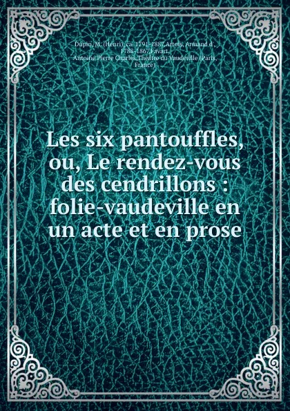 Обложка книги Les six pantouffles, ou, Le rendez-vous des cendrillons, Henri Dupin