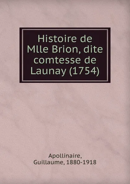 Обложка книги Histoire de Mlle Brion, dite comtesse de Launay (1754), Guillaume Apollinaire