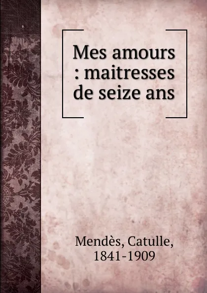 Обложка книги Mes amours, Mendès Catulle