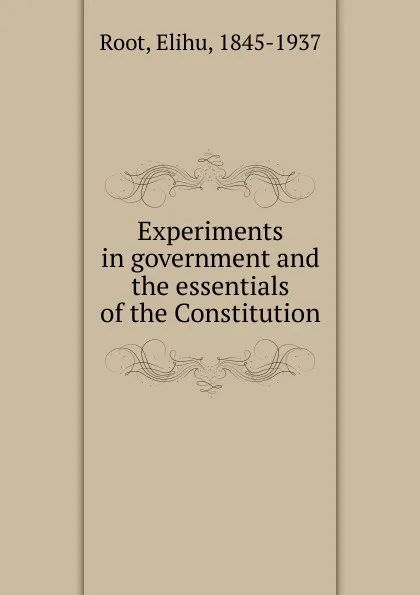 Обложка книги Experiments in government and the essentials of the Constitution, Elihu Root