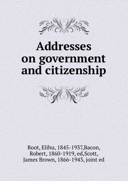 Обложка книги Addresses on government and citizenship, Elihu Root