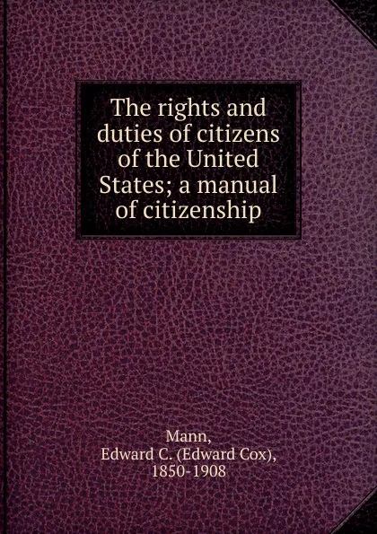 Обложка книги The rights and duties of citizens of the United States, Edward Cox Mann