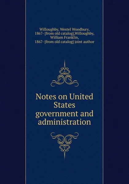 Обложка книги Notes on United States government and administration, Westel Woodbury Willoughby