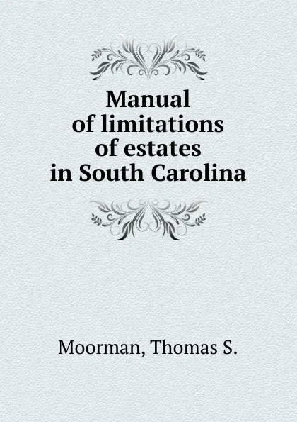 Обложка книги Manual of limitations of estates in South Carolina, Thomas S. Moorman