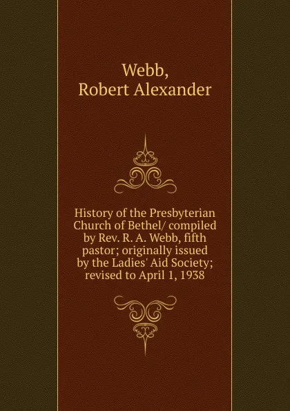 Обложка книги History of the Presbyterian Church of Bethel, Robert Alexander Webb
