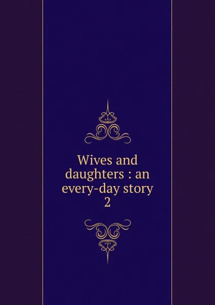 Обложка книги Wives and daughters, Gaskell Elizabeth Cleghorn