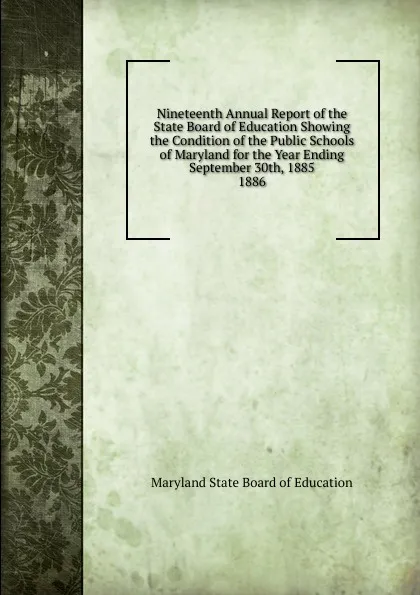 Обложка книги Nineteenth Annual Report of the State Board of Education Showing the Condition of the Public Schools of Maryland for the Year Ending September 30th, 1885., Maryland State Board of Education