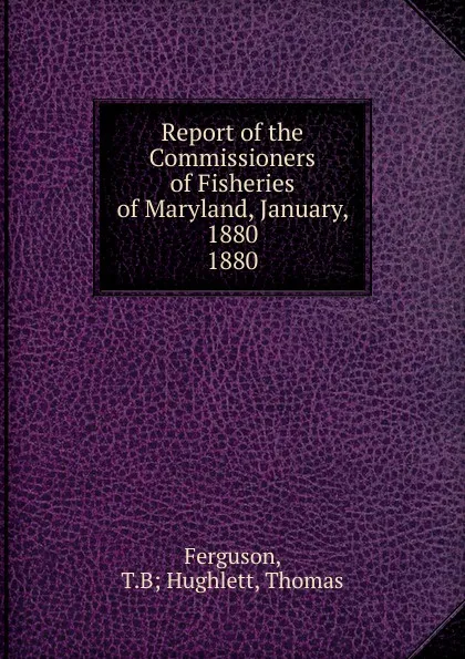 Обложка книги Report of the Commissioners of Fisheries of Maryland, January, 1880., T. B Hughlett Ferguson