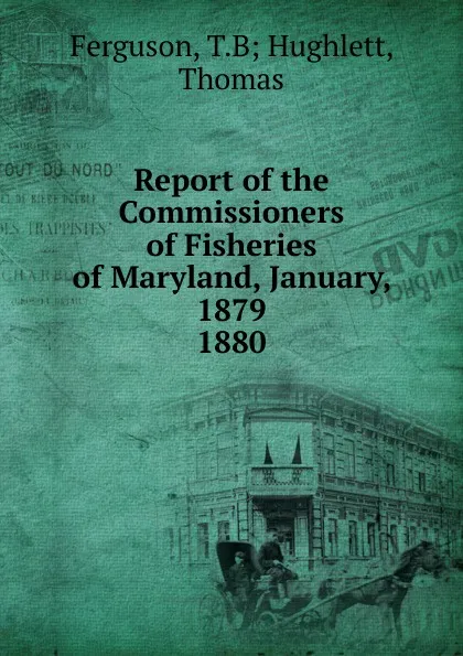 Обложка книги Report of the Commissioners of Fisheries of Maryland, January, 1879., T. B Hughlett Ferguson