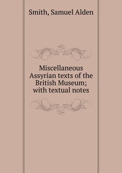 Обложка книги Miscellaneous Assyrian texts of the British Museum, Samuel Alden Smith