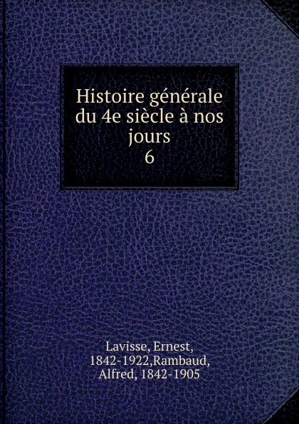 Обложка книги Histoire generale du 4e siecle a nos jours, Ernest Lavisse