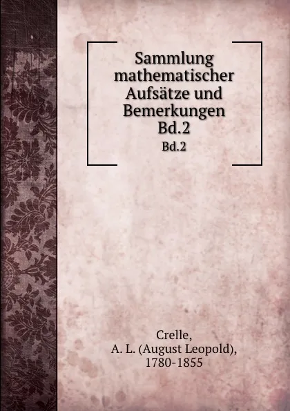 Обложка книги Sammlung mathematischer Aufsatze und Bemerkungen, August Leopold Crelle