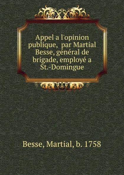 Обложка книги Appel a l.opinion publique, par Martial Besse, general de brigade, employe a St.-Domingue, Martial Besse