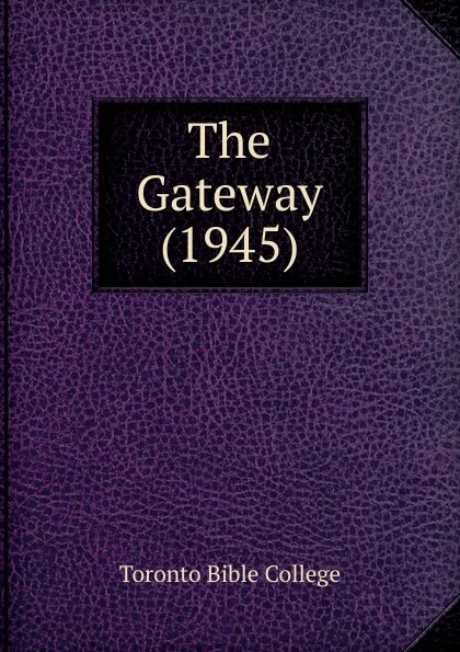 Обложка книги The Gateway (1945), Toronto Bible College