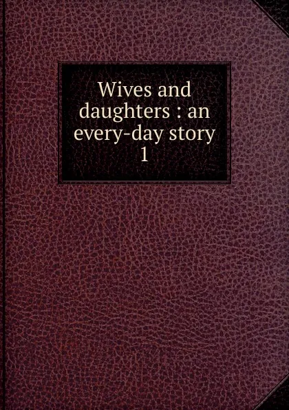 Обложка книги Wives and daughters, Gaskell Elizabeth Cleghorn