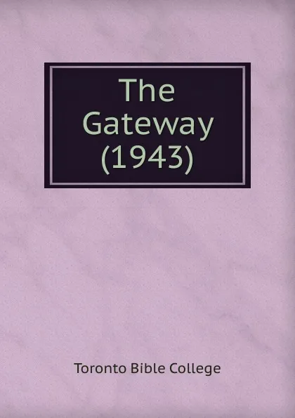 Обложка книги The Gateway (1943), Toronto Bible College