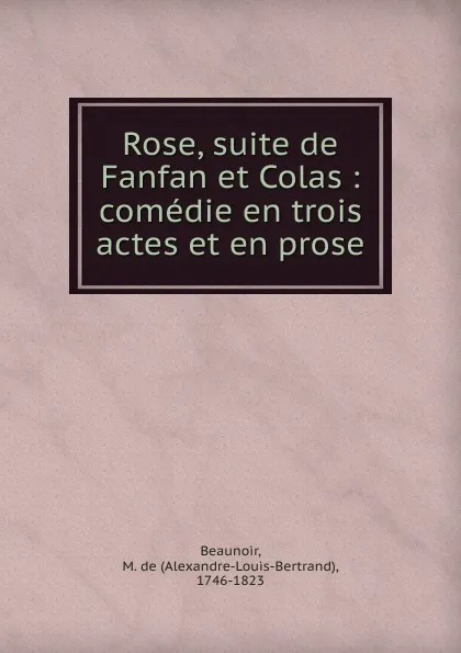 Обложка книги Rose, suite de Fanfan et Colas, Alexandre-Louis-Bertrand Beaunoir