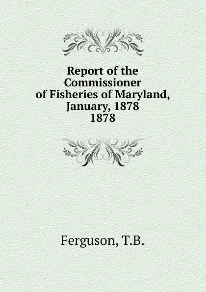 Обложка книги Report of the Commissioner of Fisheries of Maryland, January, 1878., T.B. Ferguson