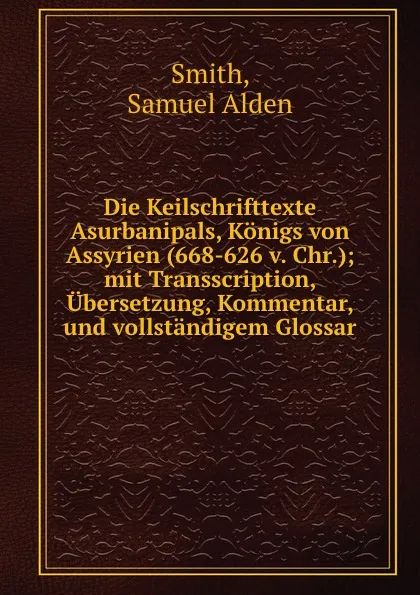 Обложка книги Die Keilschrifttexte Asurbanipals, Konigs von Assyrien (668-626 v. Chr.), Samuel Alden Smith