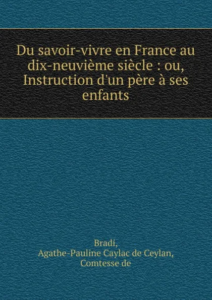 Обложка книги Du savoir-vivre en France au dix-neuvieme siecle, Agathe-Pauline Caylac de Ceylan Bradi