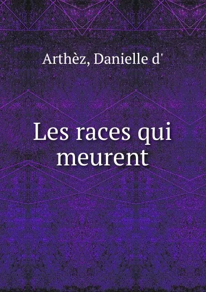 Обложка книги Les races qui meurent, Danielle d' Arthèz