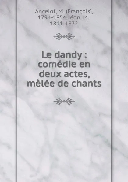 Обложка книги Le dandy, François M. Ancelot