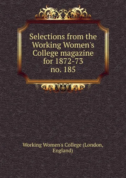 Обложка книги Selections from the Working Women.s College magazine for 1872-73, London