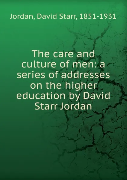 Обложка книги The care and culture of men, David Starr Jordan