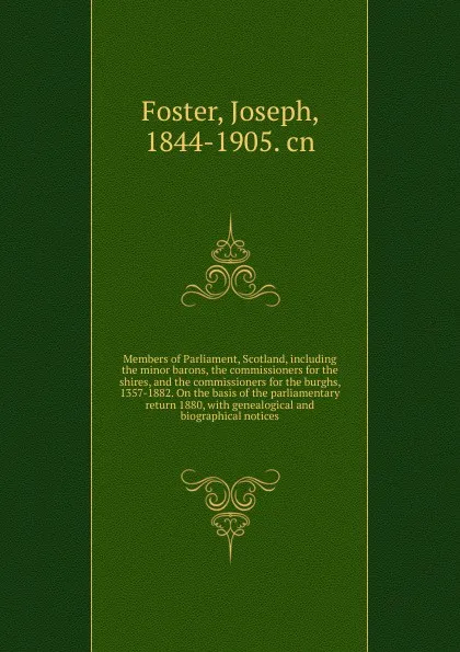 Обложка книги Members of Parliament, Scotland, including the minor barons, the commissioners for the shires, and the commissioners for the burghs, 1357-1882. On the basis of the parliamentary return 1880, Foster Joseph