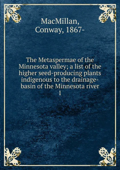 Обложка книги The Metaspermae of the Minnesota valley, Conway MacMillan