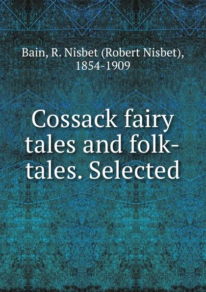 Обложка книги Cossack fairy tales and folk-tales. Selected, Robert Nisbet Bain