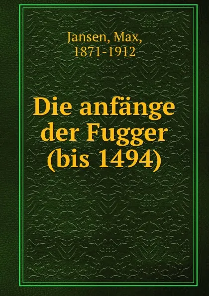 Обложка книги Die anfange der Fugger (bis 1494), Max Jansen