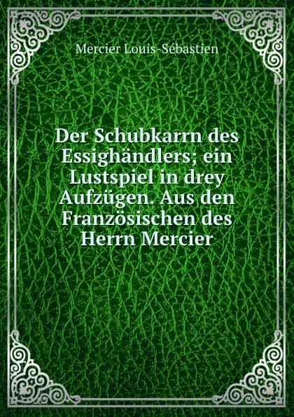 Обложка книги Der Schubkarrn des Essighandlers, Mercier Louis-Sébastien