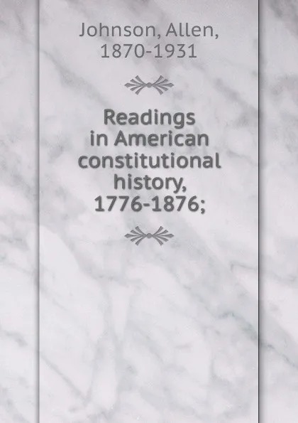 Обложка книги Readings in American constitutional history, 1776-1876, Johnson Allen