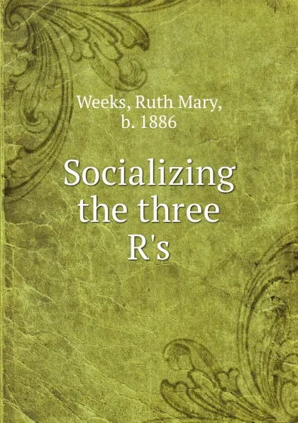 Обложка книги Socializing the three R.s, Ruth Mary Weeks