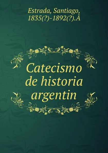 Обложка книги Catecismo de historia argentin, Santiago Estrada