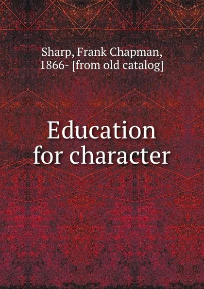 Обложка книги Education for character, Frank Chapman Sharp