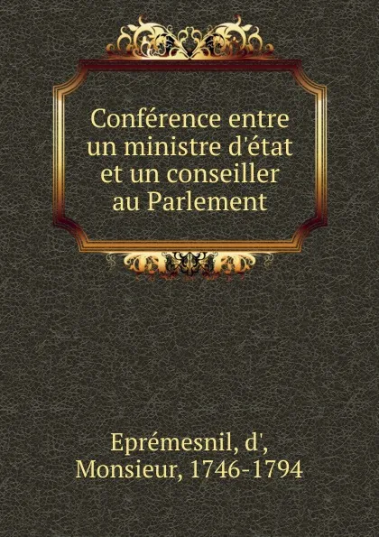 Обложка книги Conference entre un ministre d.etat et un conseiller au Parlement, d' Eprémesnil