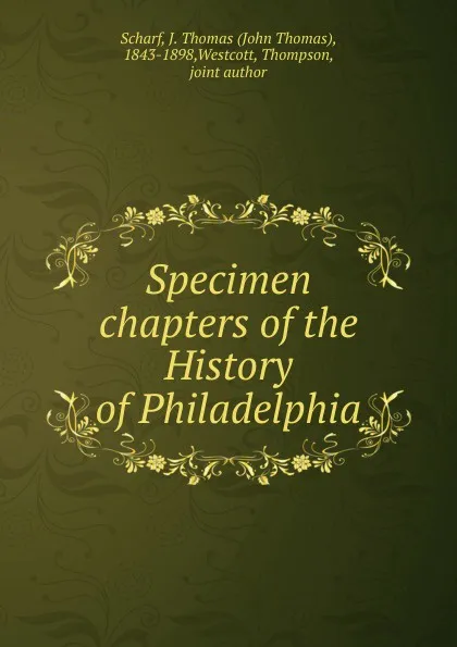 Обложка книги Specimen chapters of the History of Philadelphia, John Thomas Scharf