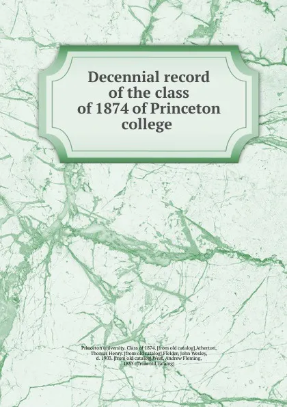 Обложка книги Decennial record of the class of 1874 of Princeton college, Princeton university. Class of