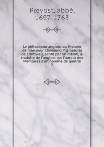 Обложка книги Le philosophe anglois, ou Histoire de monsieur Cleveland, fils naturel de Cromwell, ecrite par lui meme, . traduite de l.anglois par l.auteur des Memoires d.un homme de qualite, abbé Prévost