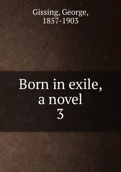 Обложка книги Born in exile, a novel, Gissing George