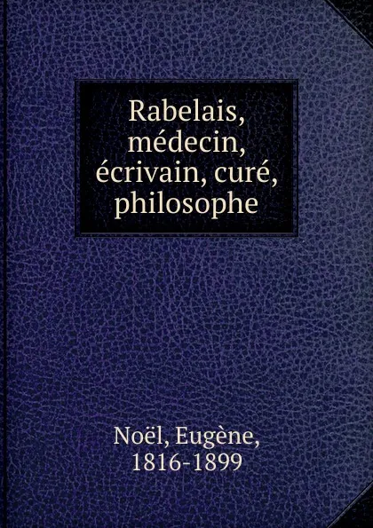 Обложка книги Rabelais, medecin, ecrivain, cure, philosophe, Eugène Noël