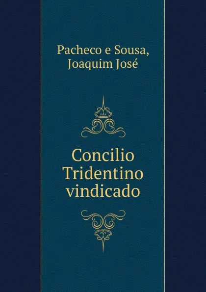 Обложка книги Concilio Tridentino vindicado, Pacheco e Sousa