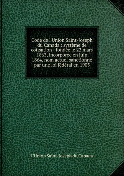 Обложка книги Code de l.Union Saint-Joseph du Canada, L'Union Saint-Joseph du Canada