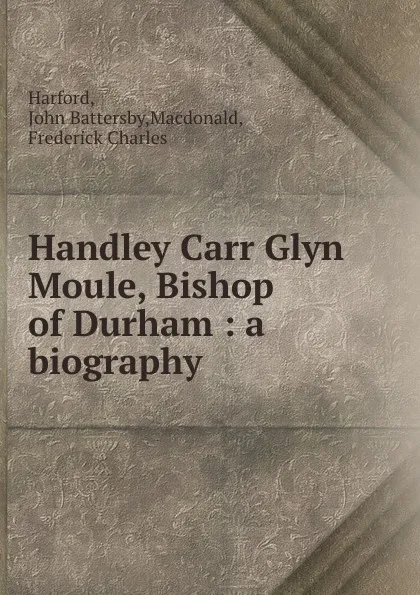 Обложка книги Handley Carr Glyn Moule, Bishop of Durham, John Battersby Harford