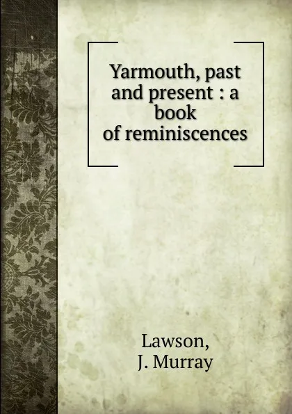 Обложка книги Yarmouth, past and present, J. Murray Lawson