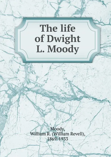 Обложка книги The life of Dwight L. Moody, William Revell Moody