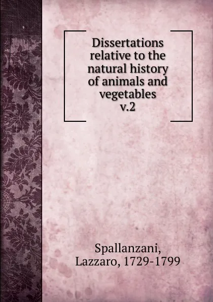 Обложка книги Dissertations relative to the natural history of animals and vegetables, Lazzaro Spallanzani